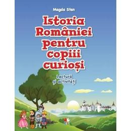 Istoria romaniei pentru copiii curiosi - caiet de lectura si activitati - magda stan, editura litera