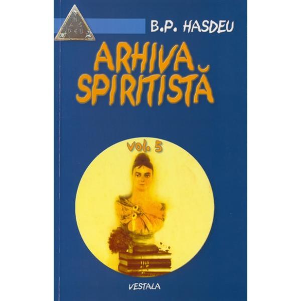Arhiva spiritista - vol. 5 - b.p. hasdeu, editura vestala