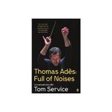 Thomas Ades: Full of Noises, editura Faber & Faber