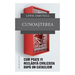 Cunoasterea. cum poate fi recladita civilizatia dupa un cataclism - lewis dartnell, editura humanitas