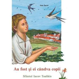 Au fost si ei candva copii: sfantul iacov tsalikis - ana iacov, editura egumenita