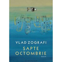Sapte octombrie - vlad zografi, editura humanitas
