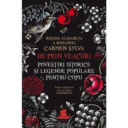 De prin veacuri. Povestiri istorice si legende populare pentru copii - Carmen Sylva, editura Humanitas