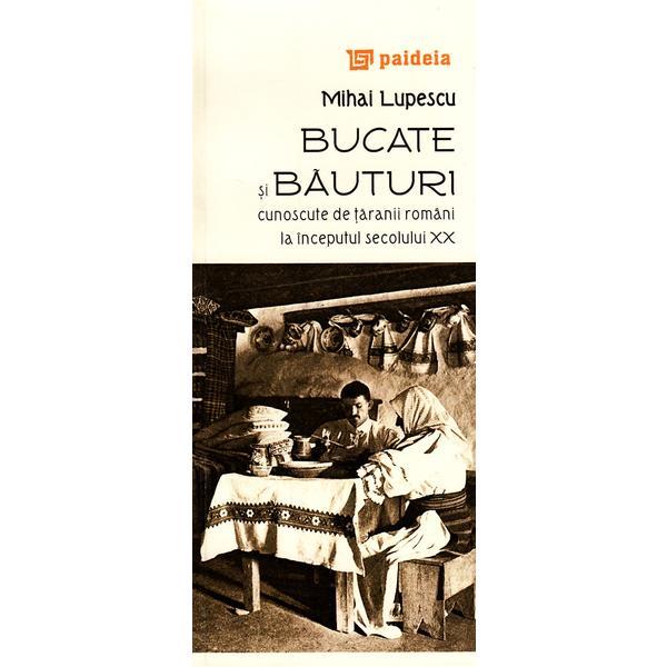 Bucate si bauturi cunoscute de taranii romani la inceputul secolului XX - Mihai Lupescu, editura Paideia