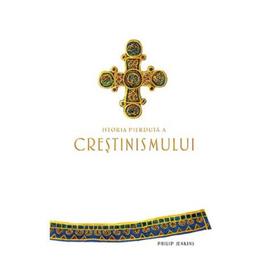 Istoria pierduta a crestinismului - philip jenkins, editura baroque books   arts