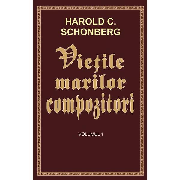 Vietile marilor compozitori vol.1 - Harold C. Schonberg, editura Orizonturi