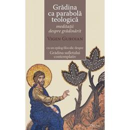 Gradina ca parabola teologica - meditatii despre gradinarit - vigen guroian, editura deisis