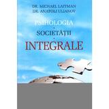 Psihologia societatii integrale - Michael Laitman, Anatoli Ulianov, editura Ari