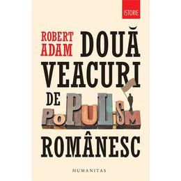 Doua veacuri de populism romanesc - robert adam, editura humanitas