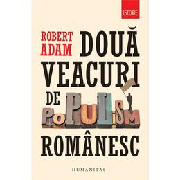 Doua veacuri de populism romanesc - robert adam, editura Humanitas