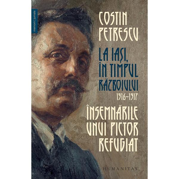 La Iasi, in timpul razboiului 1916-1917 - Costin Petrescu, editura Humanitas
