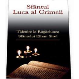 Talcuire la rugaciunea sfantului efrem sirul - sfantul luca al crimeii, editura sophia