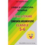 Limba romana. Opere literare. Compuneri argumentative - Clasele 5-6 - Mariana Badea, editura Badea & Professional Consulting