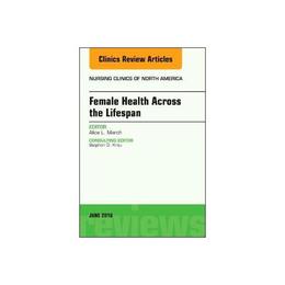 Women&#039;s Health Across the Lifespan, An Issue of Nursing Clin, editura Elsevier Health Sciences