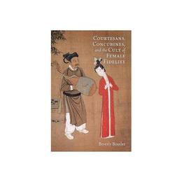 Courtesans, Concubines, and the Cult of Female Fidelity, editura Harvard University Press