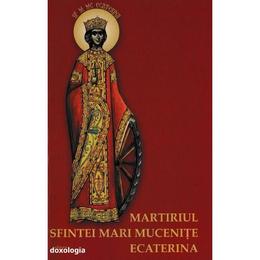 Martiriul sfintei mari mucenite ecaterina, editura doxologia