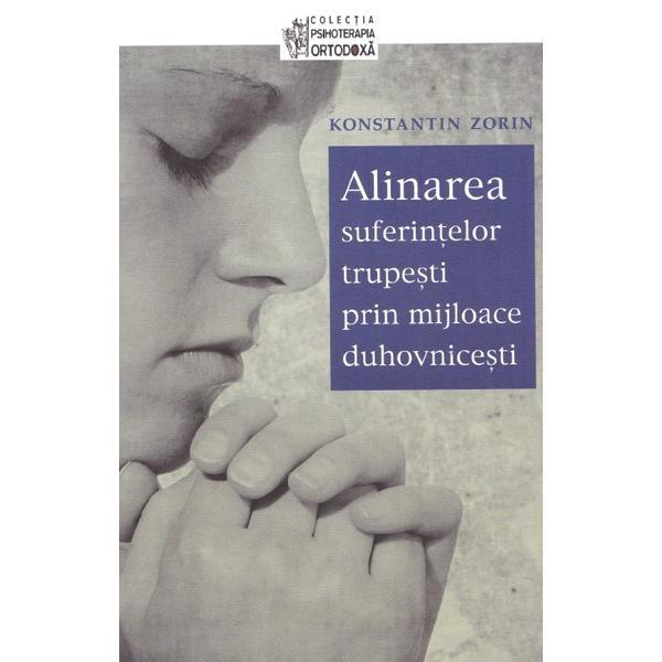 alinarea suferintelor trupesti prin mijloace duhovnicesti - konstantin zorin