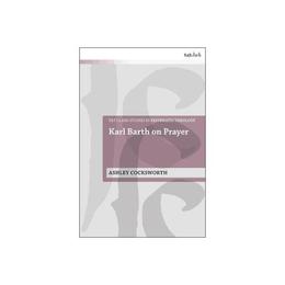 Karl Barth on Prayer, editura Bloomsbury Academic T&amp;t Clark
