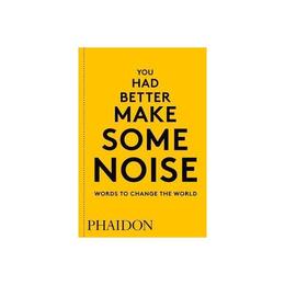 You Had Better Make Some Noise: Words to Change the World, editura Phaidon Press
