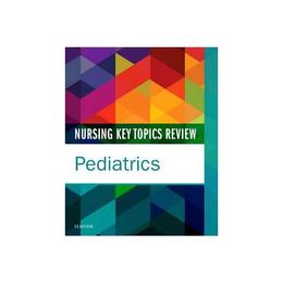 Nursing Key Topics Review: Pediatrics, editura Elsevier Health Sciences