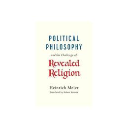 Political Philosophy and the Challenge of Revealed Religion, editura University Of Chicago Press