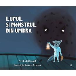 Lupul si monstrul din umbra - Avril McDonald, Tatiana Minina, editura Curtea Veche