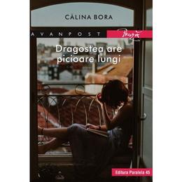 Dragostea are picioare lungi - calina bora, editura paralela 45