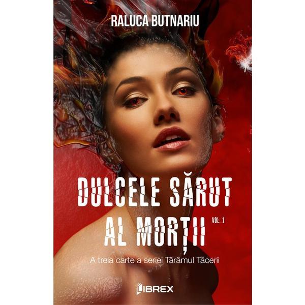 Dulcele sarut al mortii vol.1 - raluca butnariu, editura librex publishing