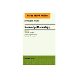Neuro-Ophthalmology, an Issue of Neurologic Clinics, editura Elsevier Health Sciences