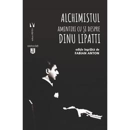 Alchimistul. amintiri cu si despre dinu lipatti - fabian anton, editura Vremea