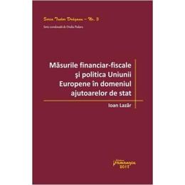 Masurile financiar-fiscale si politica Uniunii Europene in domeniul ajutoarelor de stat - Ioan Lazar, editura Hamangiu