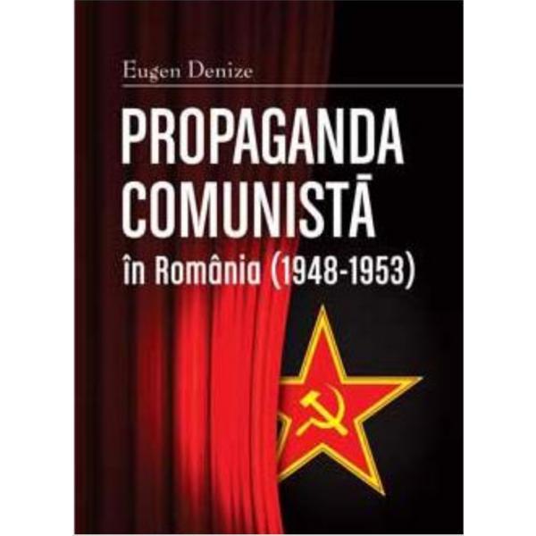 Propaganda comunista in Romania (1948-1953) ed.2 - Eugen Denize, editura Cetatea De Scaun