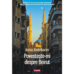 Povesteste-mi despre beirut - asma abdelkarin, editura polirom