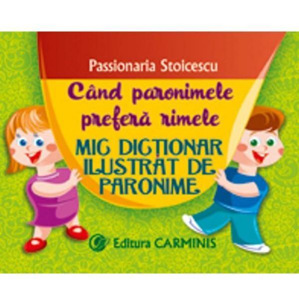 Mic dictionar ilustrat de paronime - passionaria stoicescu, editura carminis