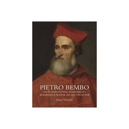 Pietro Bembo and the Intellectual Pleasures of a Renaissance, editura Yale University Press Academic