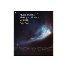 Music and the Making of Modern Science, editura Mit University Press Group Ltd