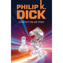Jucatorii de pe titan - philip k. dick, editura nemira