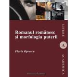 Romanul romanesc si morfologia puterii - Florin Oprescu, editura Institutul European