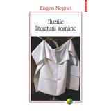 Iluziile literaturii romane - Eugen Negrici, editura Polirom