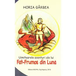 Uimitoarele aventuri ale lui fat-frumos din luna - horia garbea, editura neuma