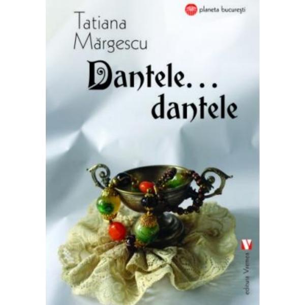 Dantele... dantele - Tatiana Margescu, editura Vremea
