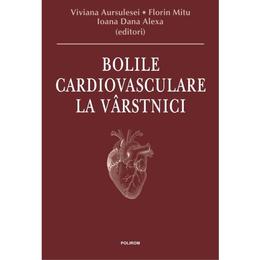 Bolile cardiovasculare la varstnici - Viviana Aursulesei, Florin Mitu, Ioana Dana Alexa, editura Polirom