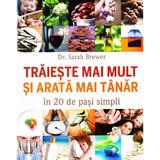 Traieste mai mult si arata mai tanar in 20 de pasi simpli - Sarah Brewer, editura Alias