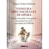 Evolutia spectacolului de opera - Diana Todea-Sahlean, editura Eikon