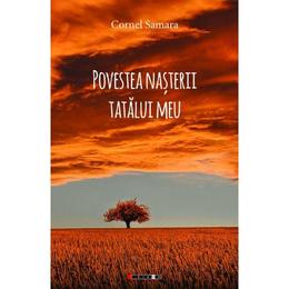Povestea nasterii tatalui meu - cornel samara, editura eikon