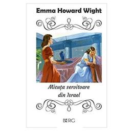 Micuta servitoare din israel - emma howard wight, editura berg