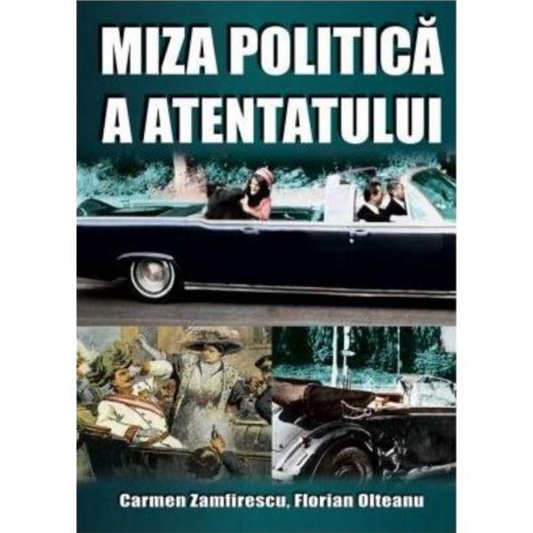 Miza politica a atentatului - Carmen Zamfirescu, Florian Olteanu, editura Miidecarti