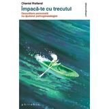 Impaca-te cu trecutul - Chantal Rialland, editura Philobia