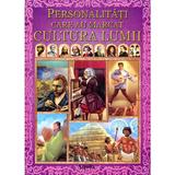 Personalitati Care Au Marcat Cultura Lumii, editura Aquila