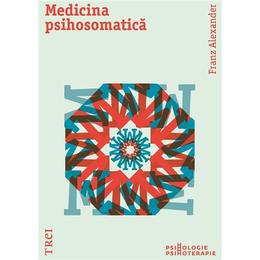 Medicina psihosomatica - Franz Alexander, editura Trei